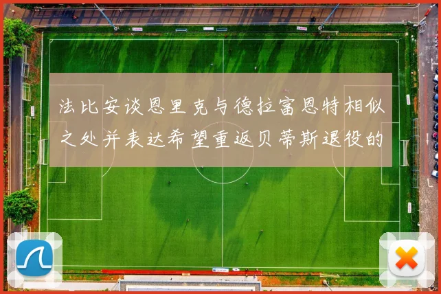 法比安谈恩里克与德拉富恩特相似之处并表达希望重返贝蒂斯退役的愿望